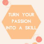 Turn your passion into a skill