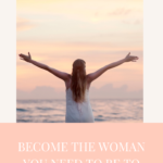 Become the woman you need to be to reach your goals