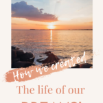 How we created the life of our dreams!